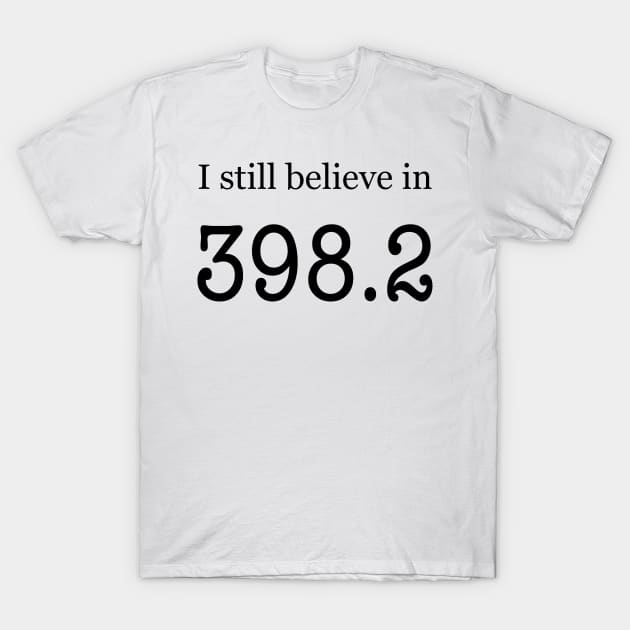 I still believe in 398.2 T-Shirt by Rvgill22